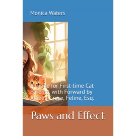  Paws and Effect: A Guide for First-time Cat Parents, with Forward by Amelia Grace, Feline, Esq.