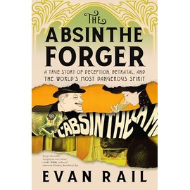 The Absinthe Forger: A True Story of Deception, Betrayal, and the World’s Most Dangerous Spirit