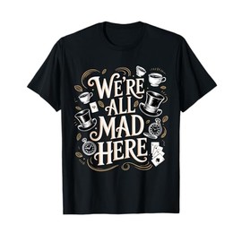 We're All Mad Here Alice in Wonderland Quote T-Shirt