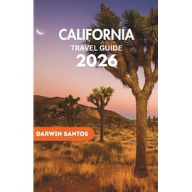 CALIFORNIA Travel Guide 2026: A Modern Traveler's Handbook to California’s Hidden Corners, Vibrant Culture, and Scenic Wonders