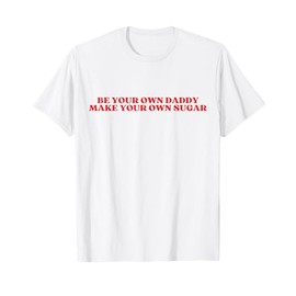 Be Your Own Daddy Make Your Own Sugar Y2k Aesthetic T-Shirt