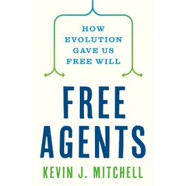Free Agents: How Evolution Gave Us Free Will