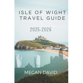 Isle of Wight Travel Guide 2025 - 2026: Explore the Island’s Secluded Beaches, Coastal Walks, and Historic Treasures