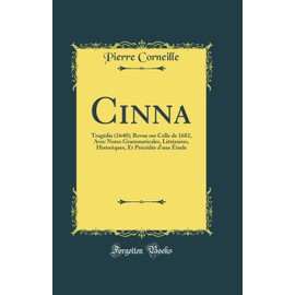 Cinna: Tragédie (1640); Revue sur Celle de 1682, Avec Notes Grammaticales, Littéraires, Historiques, Et Précédée d'une Étude (Classic Reprint)