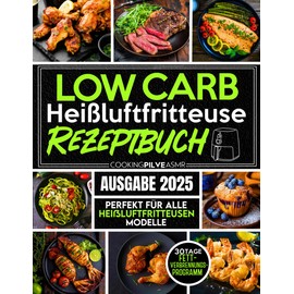 Low Carb Heißluftfritteuse Rezeptbuch: Köstliche und einfache Low-Carb-Rezepte für jedes Modell einer Heißluftfritteuse | Verbrennen Sie Fett in weniger als 30 Tagen, ohne auf Genuss zu verzichten