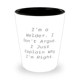 Cool Welder Shot Glass, I'm a Welder. I Don't Argue. I Just Explain Why I'm Right, Special Gifts for Colleagues, Birthday Gifts, Gift for welder, Welder gift ideas, Funny welder gifts, Best gifts for