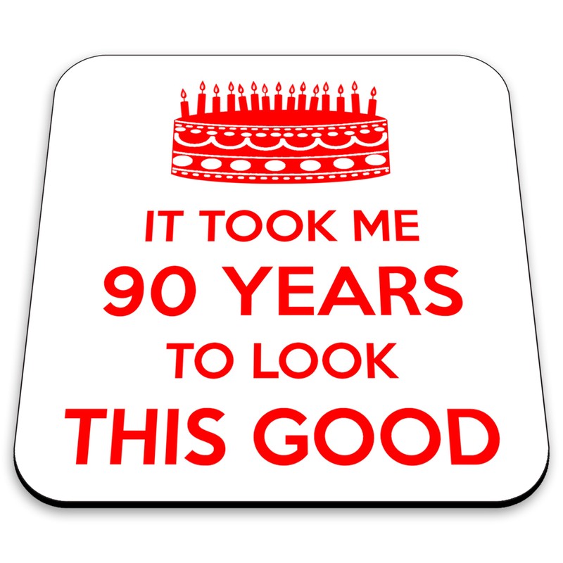 It Took Me 90 Years to Look This Good. 90th