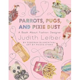 Parrots, Pugs, and Pixie Dust: A Book About Fashion Designer Judith Leiber