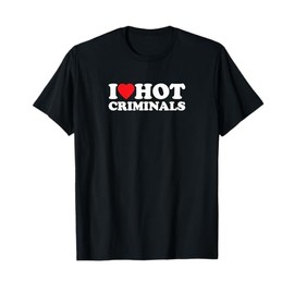 I Love Hot Criminals Funny True Crime Outfit T-Shirt, black