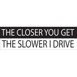 THATS IT – The Closer You get The Slower I Drive Sticker 2 Pack 5 Inches – Waterproof Decal for Waterbottle and Laptop – Indoor and Outdoor Use for MacBook – Removable Cup Decal – TI - 383