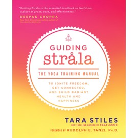 Guiding Strala: The Yoga Training Manual to Ignite Freedom, Get Connected, and Build Radiant Health and Happiness