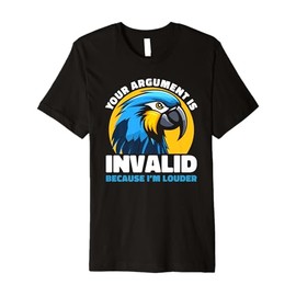 Your Argument Is Invalid Funny Loud Parrot Quote Humor Premium T-Shirt