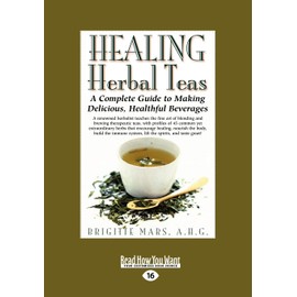 Healing Herbal Teas: A Complete Guide to Making Delicious, Healthful Beverages