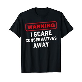 Warning I Scare Conservatives Away Funny Liberal Democrat T-Shirt