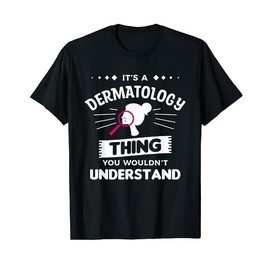 It's A Dermatology Thing You Wouldn't Understand T-Shirt