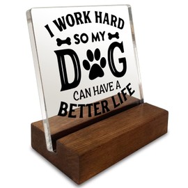 I Work Hard So My Dog Can Have a Better Life Home Office Desk Decor Acrylic Plaque Sign with Wooden Stand Gift for Dog Lover Owner Friend Cowoker Sister Women