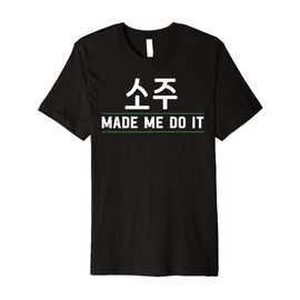 Made Me Do It Soju Korean Soju Alcohol Drinking Soju Lover Premium T-Shirt