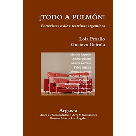 ¡TODO A PULMON! – Entrevistas a diez teatristas argentinos (Spanish Edition)