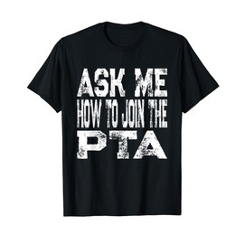 Ask Me How To Join The PTA - Parent Teacher Association T-Shirt