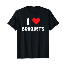 I Love Bouquets - Heart - Floral Flower Florist Shop Wedding T-Shirt