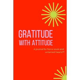 Gratitude with Attitude: A journal for fierce souls and untamed hearts™