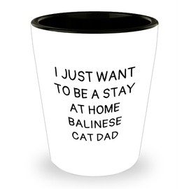 Balinese Cat Dad Gifts from Men to Friends at Christmas, Shot Glass Quote, 'I Just Want To Be A Stay At Home Balinese Cat Dad', Unique Ceramic Gift