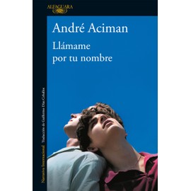 Alfaguara Llmame por tu nombre / Call Me by Your Name (Spanish Edition)