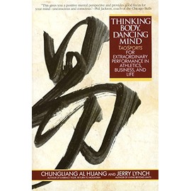 Thinking Body, Dancing Mind: Taosports for Extraordinary Performance in Athletics, Business, and Life