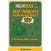 HIGHdeas ... Deep Thoughts from Higher Places: Stoned Insights, Paradoxical