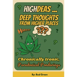 HIGHdeas ... Deep Thoughts from Higher Places: Stoned Insights, Paradoxical Truths, & Mind-Blowing Weed-Fueled Epiphanies