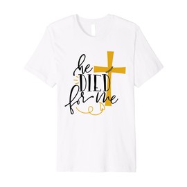 He Died For Me - Christian Faith Premium T-Shirt