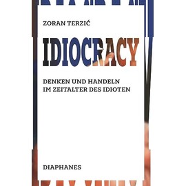 Idiocracy: Denken und Handeln im Zeitalter des Idioten