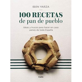 100 recetas de pan de pueblo: Ideas y trucos para hacer en casa panes de toda EspaÃ±a / 100 Recipes for Town Bread: Ideas and tricks to make bread from all ove (Spanish Edition)