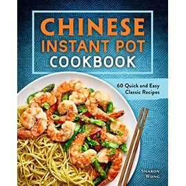 Chinese Instant Pot Cookbook: 60 Quick and Easy Classic Recipes
