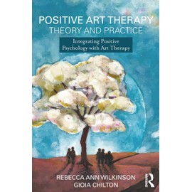 Positive Art Therapy Theory and Practice: Integrating Positive Psychology with Art Therapy