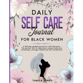 Daily Self-Care Journal for Black Women: A 365-Day Guided Journal for Self-Discovery. The Perfect Tool to Help Black Women Build Own Awareness, Stronger Habits, and Life Foundations