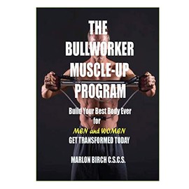 The Bullworker Muscle-up Program: Build Your Best Body Ever