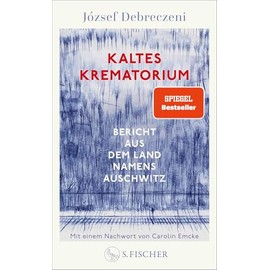 Kaltes Krematorium: Bericht aus dem Land namens Auschwitz | Mit einem Nachwort von Carolin Emcke