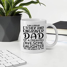 Father Day Gift Ideas For Daddy Men, I'm A Proud ETCHER AND ENGRAVER Dad Of Freaking Awesome Daughter ETCHER AND ENGRAVER 11OZ White Ceramic Mug