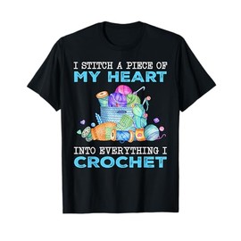 I Stitch A Piece Of My Heart Into Everything I Crochet T-Shirt