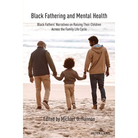 Black Fathering and Mental Health: Black Fathers’ Narratives on Raising Their Children Across the Family Life Cycle