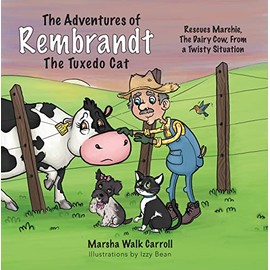 The Adventures of Rembrandt the Tuxedo Cat: Rescues Marchie, the Dairy Cow, Out of a Twisty Situation (The Adventures of Rembrandt the Tuxedo Cat, Book 3)