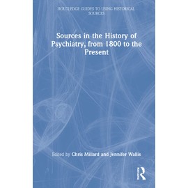 Sources in the History of Psychiatry, from 1800 to the Present (Routledge Guides to Using Historical Sources)