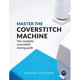 Master the Coverstitch Machine: The complete coverstitch sewing guide