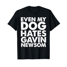 Even My Dog Hates Gavin Newsom T-Shirt
