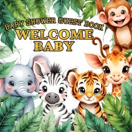 Welcome Baby Jungle Safari Baby Shower Guest Book: Baby Shower Tropical Keepsake with Jungle Safari Animals, Guests Sign in Baby Wishes, Advice For Parents, gift log, photo memory keepsake