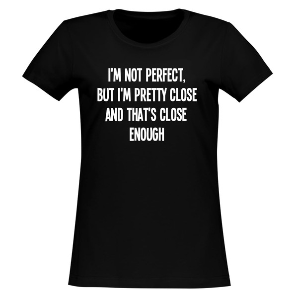 I'm not Perfect, but I'm Pretty Close-and That's Close Enough.