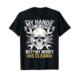 My Hands May Be Dirty But My Money Is Clean T-Shirt