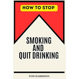 How to Stop Smoking and Quit Drinking: The Easy Way to Feel Good and Live Healthy Without Willpower