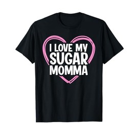 I Love My Sugar Momma T-Shirt